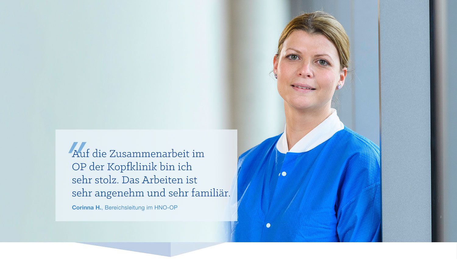 Header-Zitat Corinna H.: Auf die Zusammenarbeit im OP der Kopfklinik bin ich sehr stolz. Das Arbeiten ist sehr angenehm und sehr familiär. 