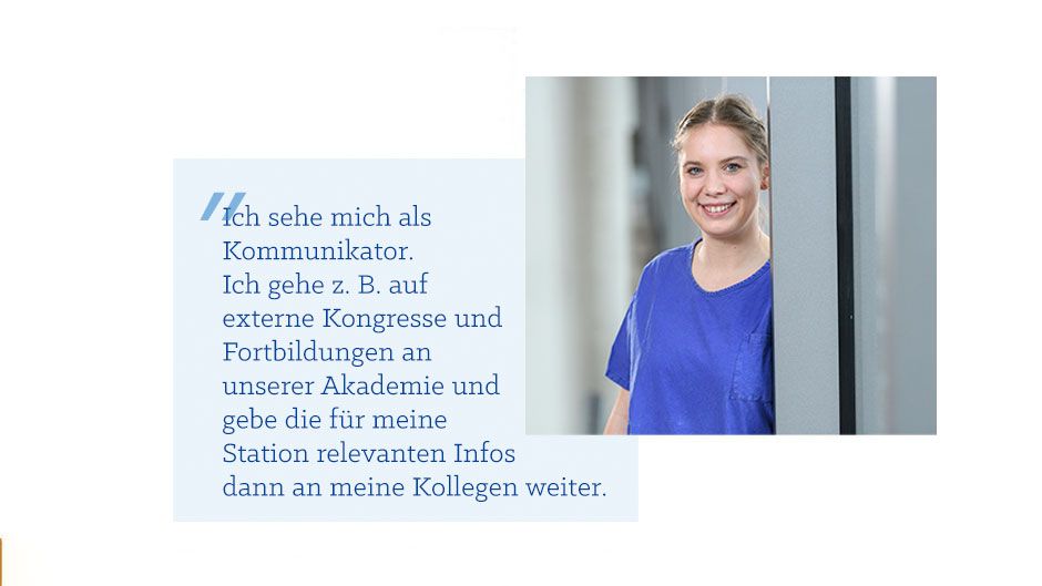 Zitat von Pflegerin Angelika K. Zitat von Pflegerin Angelika K.: Ich sehe mich als Kommunikator. Ich gehe zum Beispiel auf externe Kongresse und Fortbildungen an unserer Akademie und gebe die für meine Station relevanten Infos dann an meine Kollegen weiter.